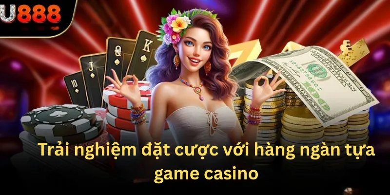 Trải nghiệm đặt cược với hàng ngàn tựa game casino