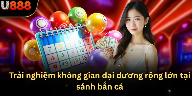 Trải nghiệm không gian đại dương rộng lớn tại sảnh bắn cá