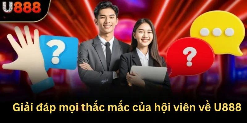 Giải đáp mọi thắc mắc của hội viên về U888